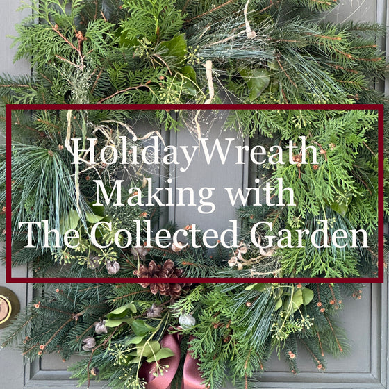 Friday, November 21st - Holiday Wreath Making with Sandy from The Collected Garden